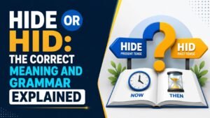 Hide Or Hid: The Correct Meaning And Grammar Explained