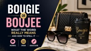 Bougie Or Boujee: What The Word Really Means And How To Spell It