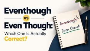 Eventhough vs Even Though: Which One Is Actually Correct?