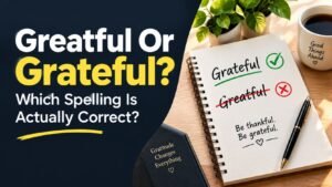 Greatful Or Grateful: Which Spelling Is Actually Correct?