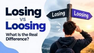 Losing vs Loosing: What Is the Real Difference?