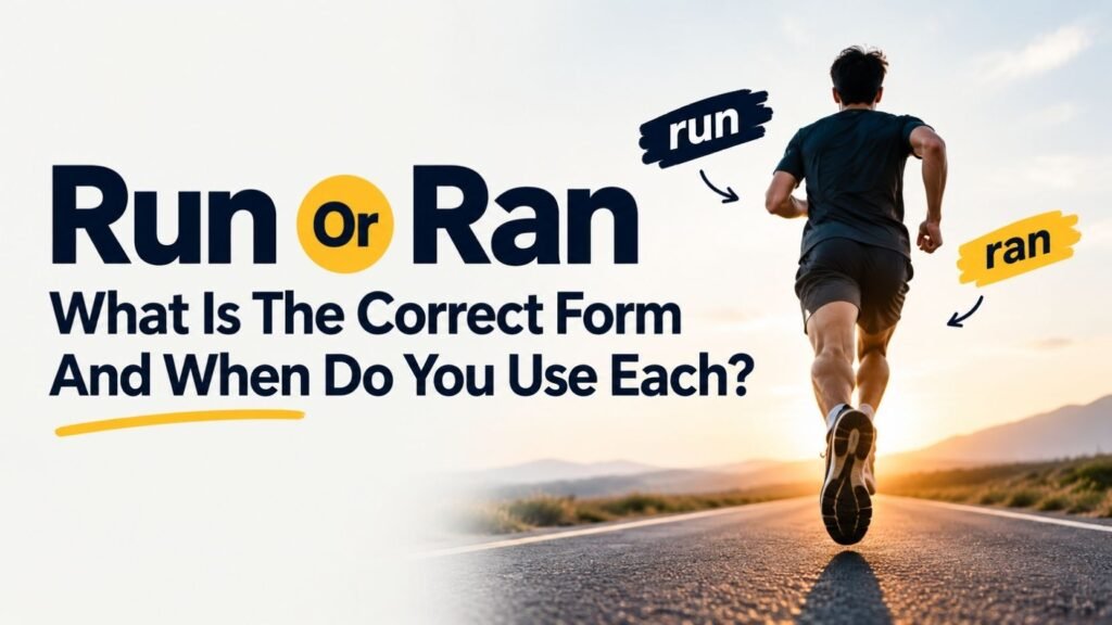 Run Or Ran: What Is The Correct Form And When Do You Use Each?