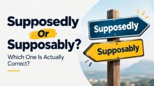 Supposedly Or Supposably: Which One Is Actually Correct?
