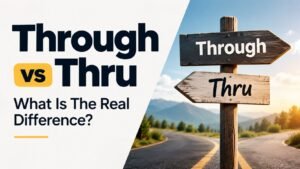 Through vs Thru: What Is The Real Difference?