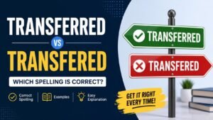 Transferred Vs Transfered: Which Spelling Is Correct?