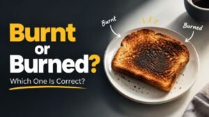 Burnt or Burned: Which One Is Correct?
