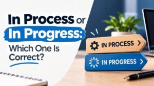 In Process or In Progress: Which One Is Correct?