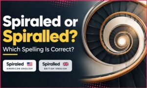 Spiraled or Spiralled: Which Spelling Is Correct?