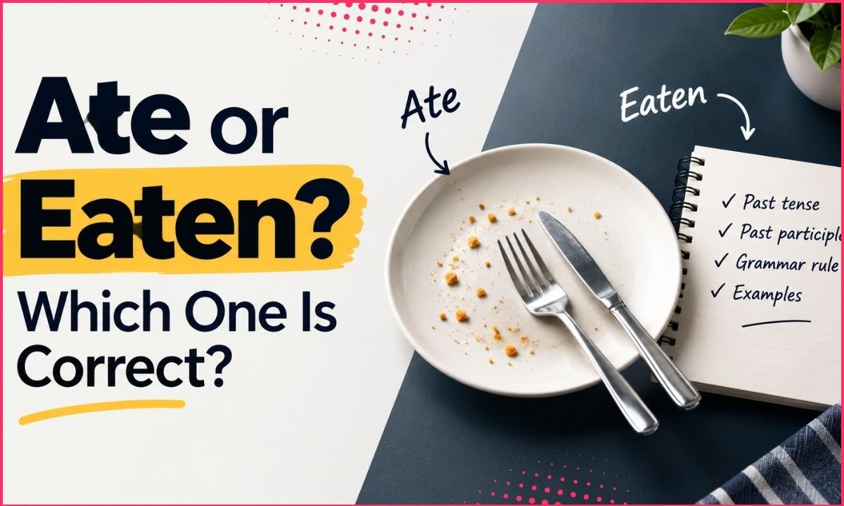 Ate or Eaten: Which One Is Correct?