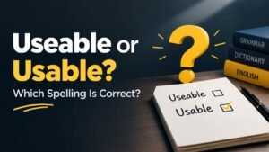 Useable or Usable: Which Spelling Is Correct?