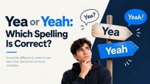 Yea or Yeah: Which Spelling Is Correct?